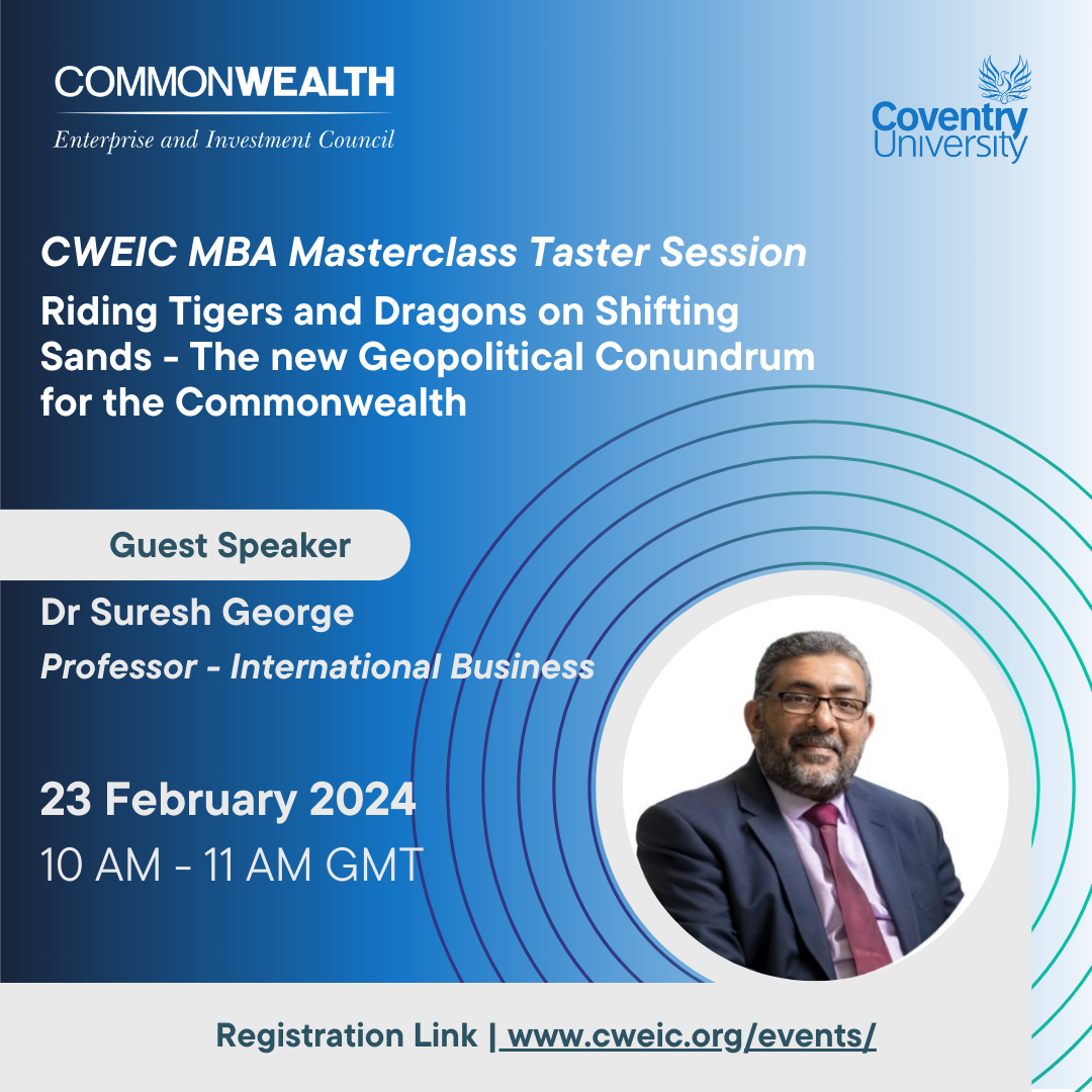 CWEIC MBA Masterclass Taster Session - Riding Tigers and Dragons on Shifting Sands - The new geopolitical conundrum for the Commonwealth.